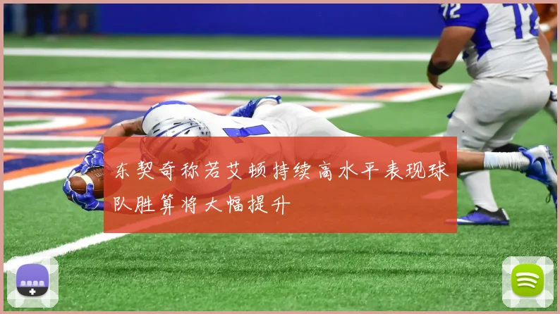 东契奇称若艾顿持续高水平表现球队胜算将大幅提升